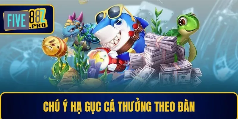 Chú ý hạ gục cá thưởng theo đàn