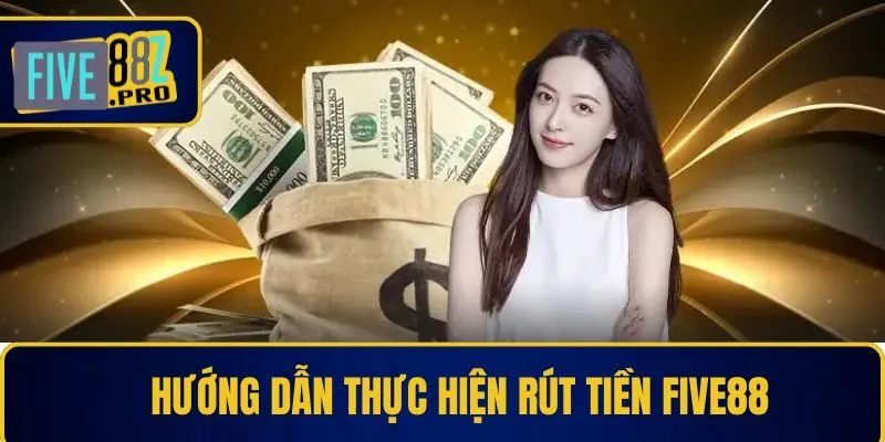 Hướng dẫn thực hiện rút tiền Five88