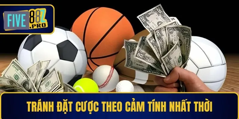 Tránh đặt cược theo cảm tính nhất thời