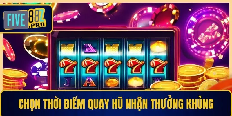 Chọn thời điểm quay hũ nhận thưởng khủng